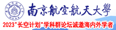 暴操美女的粉b南京航空航天大学2023“长空计划”学科群论坛诚邀海内外学者